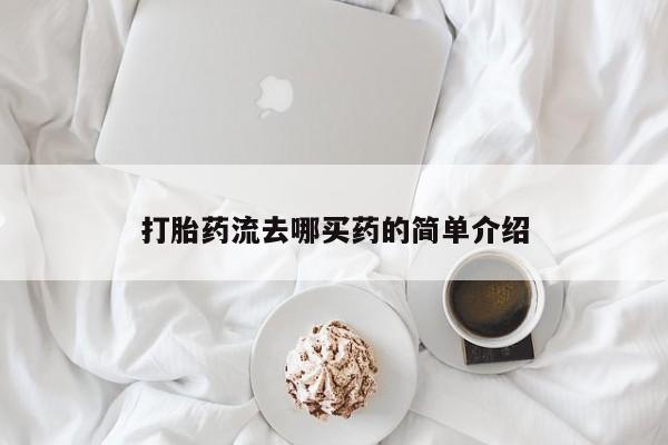 私人打胎药微信，打胎药流去哪买药的简单介绍