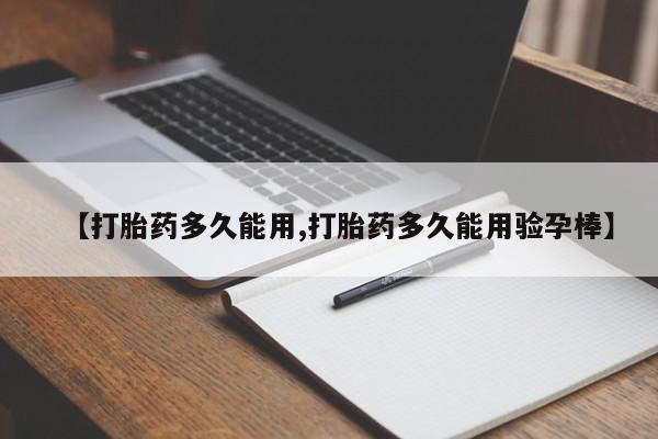 私人打胎药微信，【打胎药多久能用,打胎药多久能用验孕棒】