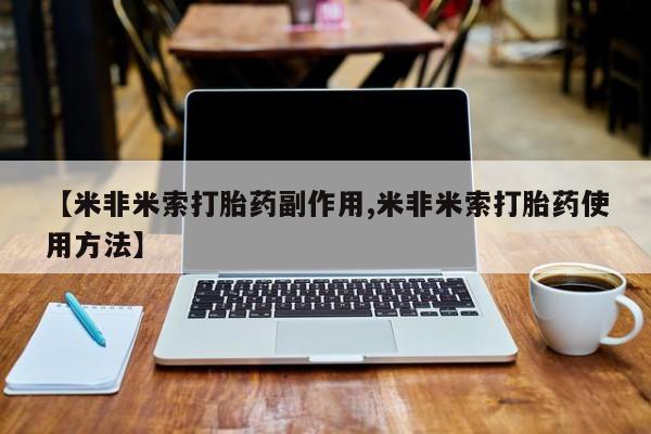 私人打胎药微信，【米非米索打胎药副作用,米非米索打胎药使用方法】