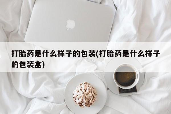 私人打胎药微信，打胎药是什么样子的包装(打胎药是什么样子的包装盒)