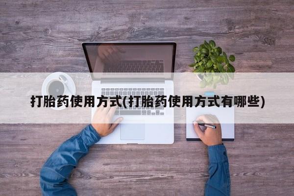 私人打胎药微信，打胎药使用方式(打胎药使用方式有哪些)